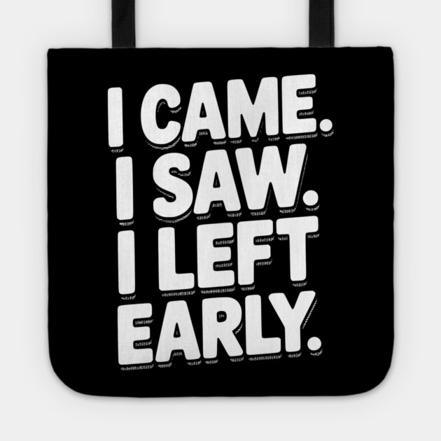 In Came I Saw I Left Early Tote by Frank Ring