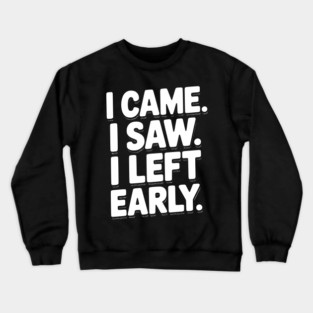 In Came I Saw I Left Early Crewneck Sweatshirt