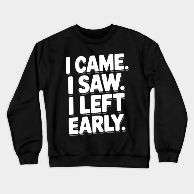 In Came I Saw I Left Early Crewneck Sweatshirt by Frank Ring