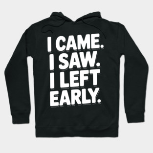 In Came I Saw I Left Early Hoodie