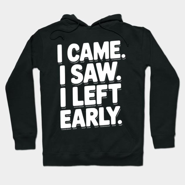 In Came I Saw I Left Early Hoodie by Frank Ring