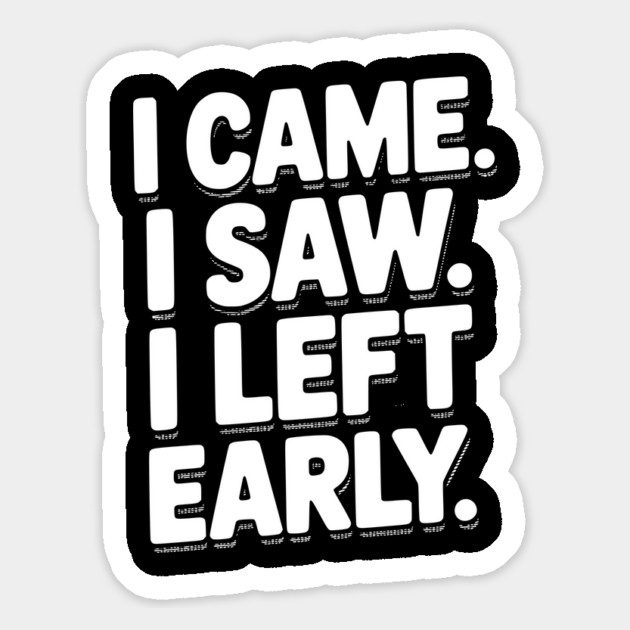 In Came I Saw I Left Early Magnet by Frank Ring