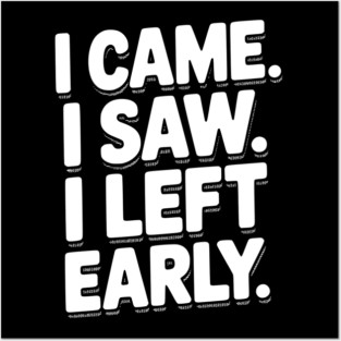 In Came I Saw I Left Early Posters and Art