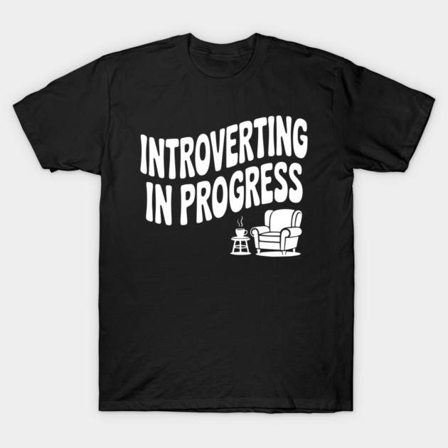 Introverting in Progress T-Shirt by Frank Ring