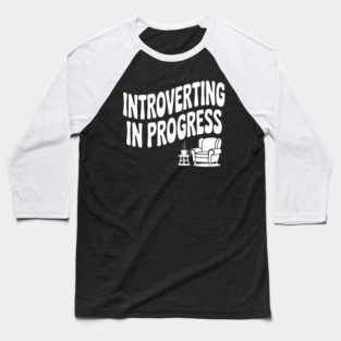 Introverting in Progress Baseball T-Shirt