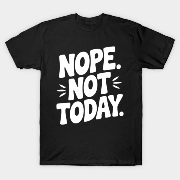 Nope Not Today T-Shirt by Frank Ring