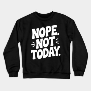 Nope Not Today Crewneck Sweatshirt