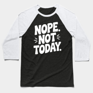 Nope Not Today Baseball T-Shirt