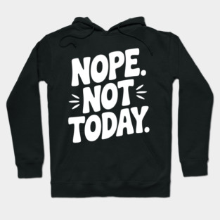 Nope Not Today Hoodie