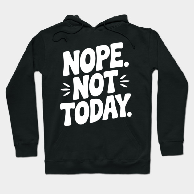 Nope Not Today Hoodie by Frank Ring