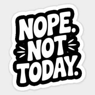 Nope Not Today Sticker