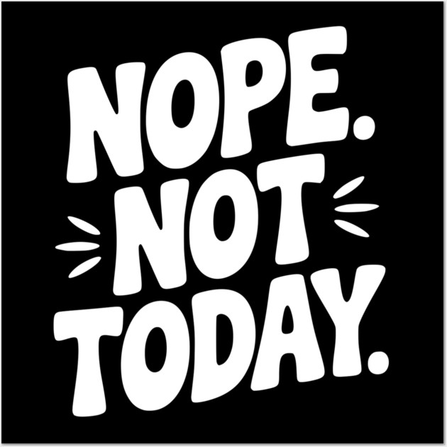 Nope Not Today Wall Art by Frank Ring