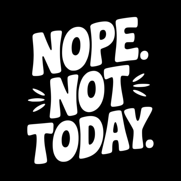 Nope Not Today by Frank Ring