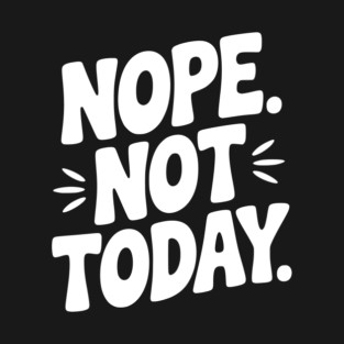 Nope Not Today T-Shirt
