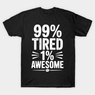 99% Tired 1% Awesome T-Shirt