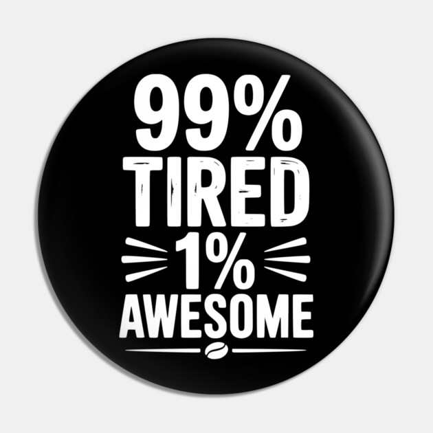 99% Tired 1% Awesome Pin by Frank Ring