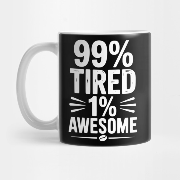 99% Tired 1% Awesome by Frank Ring