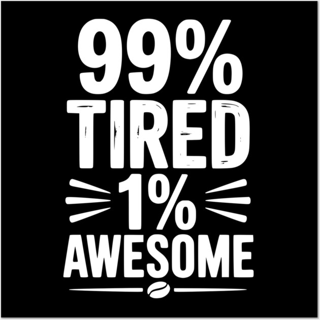 99% Tired 1% Awesome Wall Art by Frank Ring