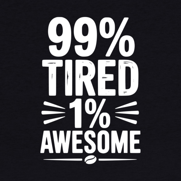99% Tired 1% Awesome by Frank Ring