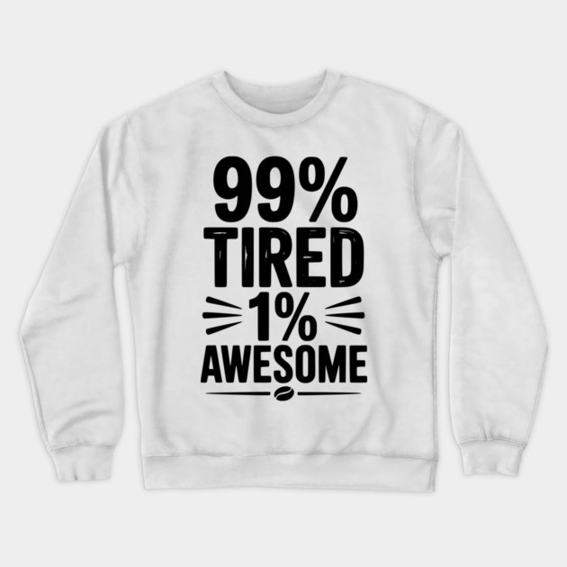 99% Tired 1% Awesome Crewneck Sweatshirt by Frank Ring