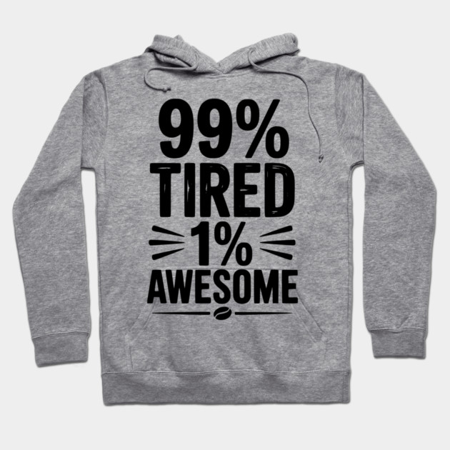 99% Tired 1% Awesome Hoodie by Frank Ring