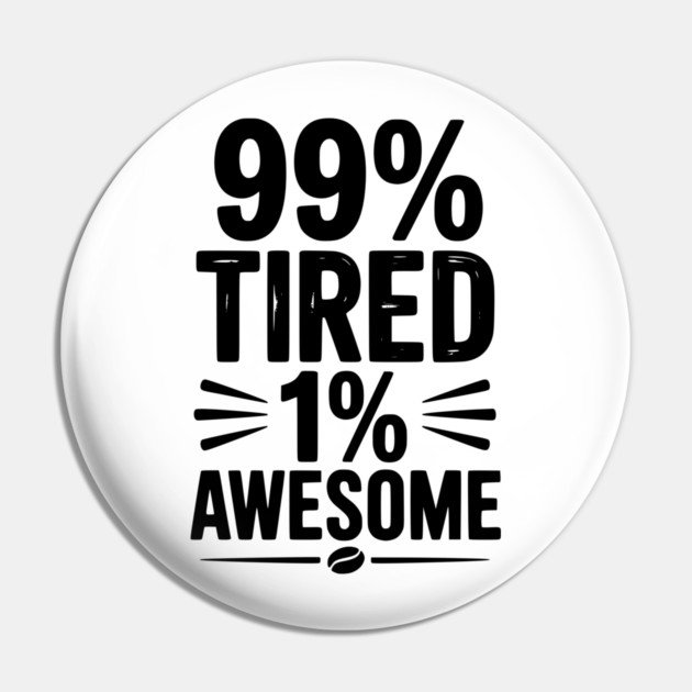 99% Tired 1% Awesome Pin by Frank Ring