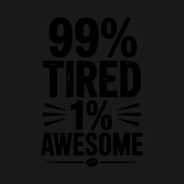99% Tired 1% Awesome by Frank Ring