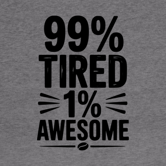 99% Tired 1% Awesome by Frank Ring