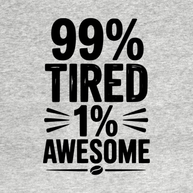 99% Tired 1% Awesome by Frank Ring