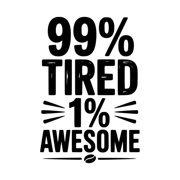 99% Tired 1% Awesome by Frank Ring