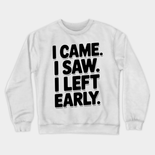 In Came I Saw I Left Early Crewneck Sweatshirt by Frank Ring