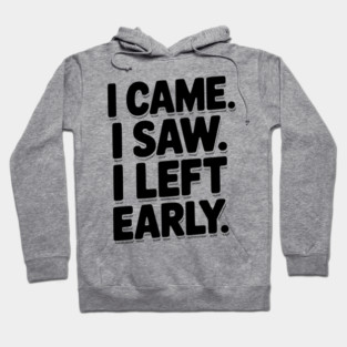 In Came I Saw I Left Early Hoodie