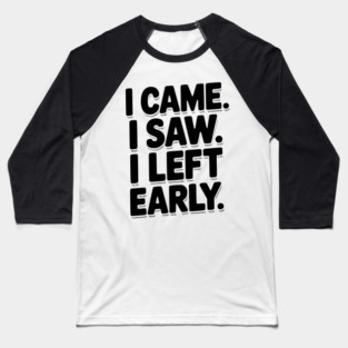 In Came I Saw I Left Early Baseball T-Shirt