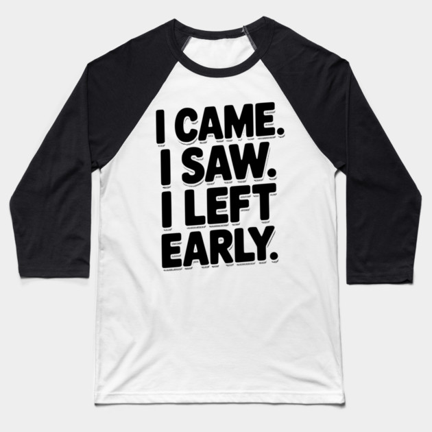 In Came I Saw I Left Early Baseball T-Shirt by Frank Ring