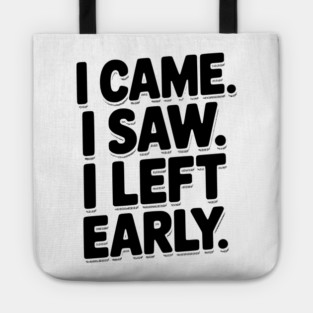 In Came I Saw I Left Early Tote