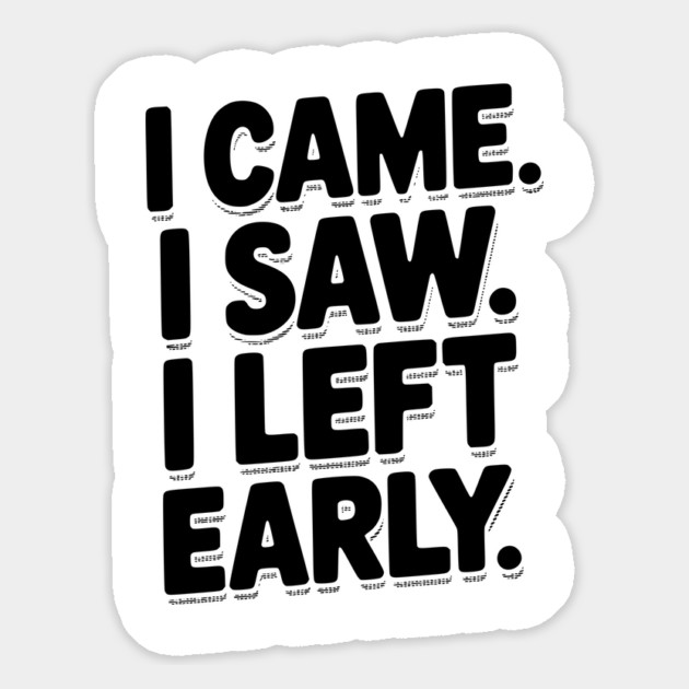 In Came I Saw I Left Early Magnet by Frank Ring