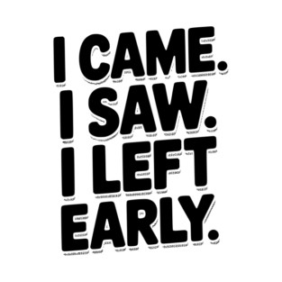 In Came I Saw I Left Early T-Shirt