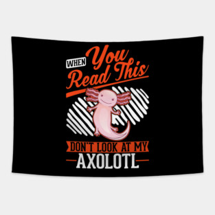 When you Read this Dont look at my Axolotl 5 22 Tapestry