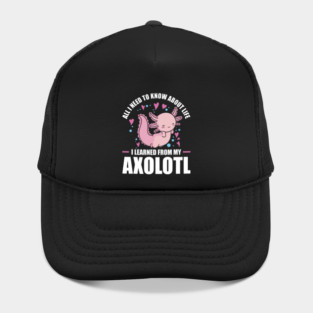 All I need to know about life I learned from my Axolotl 05 Hat