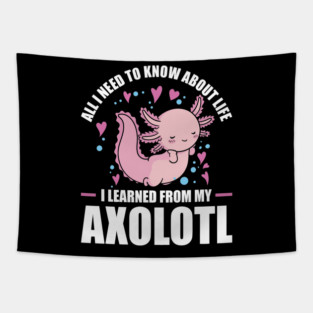 All I need to know about life I learned from my Axolotl 05 Tapestry
