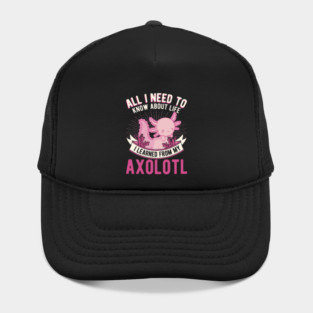 All I need to know about life I learned from my Axolotl 21 Hat