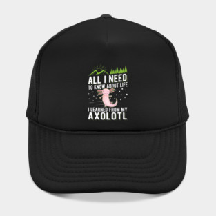 All I need to know about life I learned from my Axolotl Hat