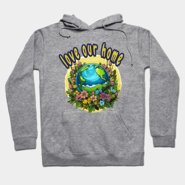 Love Our Home  – Eco Nature Flowers Planet Hoodie by Kathy Hawke