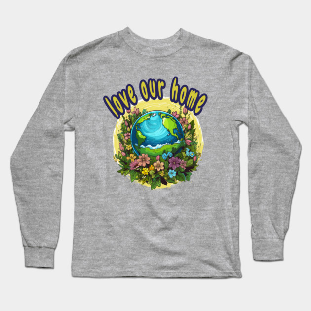 Love Our Home  – Eco Nature Flowers Planet Long Sleeve T-Shirt by Kathy Hawke