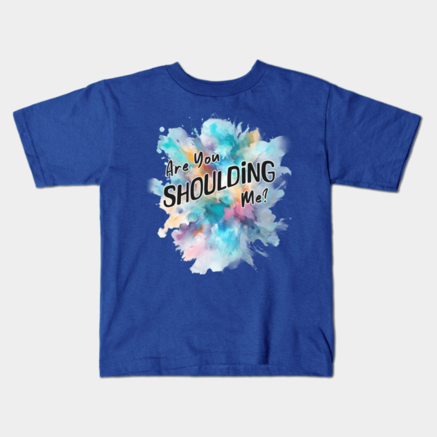 Are You Shoulding Me Watercolor Funny Quote Kids T-Shirt by Kathy Hawke