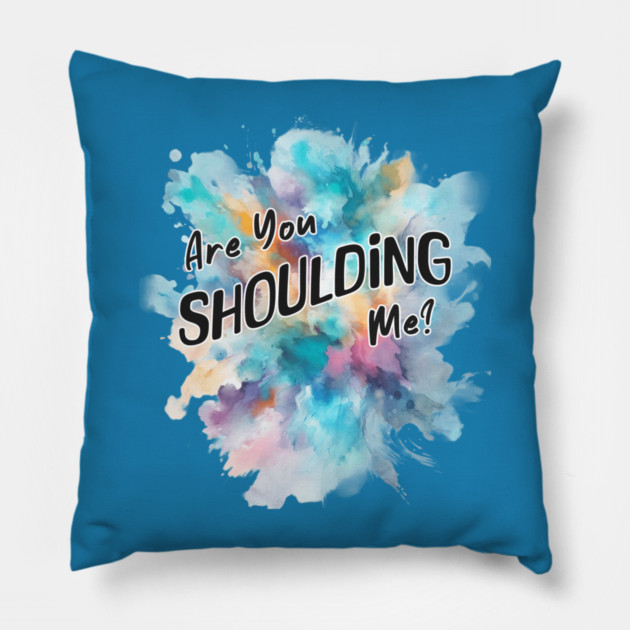 Are You Shoulding Me Watercolor Funny Quote Pillow by Kathy Hawke