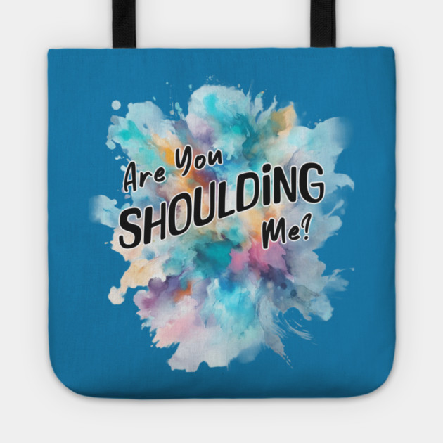 Are You Shoulding Me Watercolor Funny Quote Tote by Kathy Hawke
