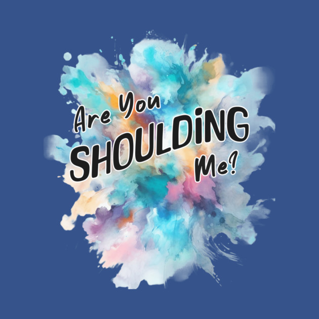 Are You Shoulding Me Watercolor Funny Quote by Kathy Hawke