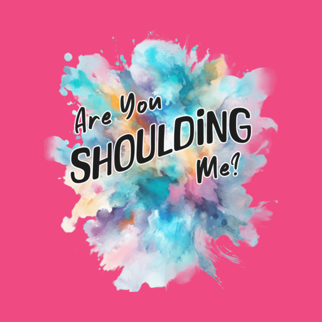 Are You Shoulding Me Watercolor Funny Quote by Kathy Hawke