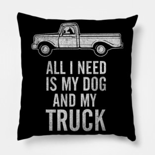 Country Dog - All I Need is My Dog and My Truck design Pillow